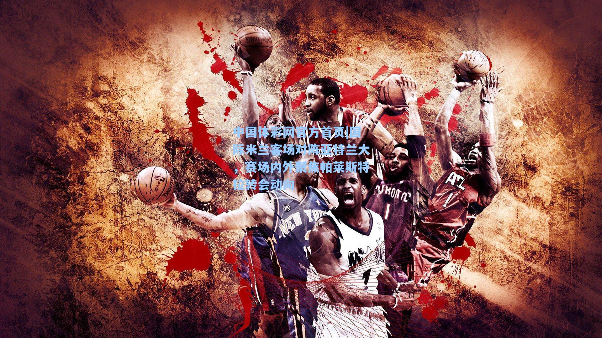 国际米兰客场对阵亚特兰大，赛场内外聚焦帕莱斯特拉转会动向