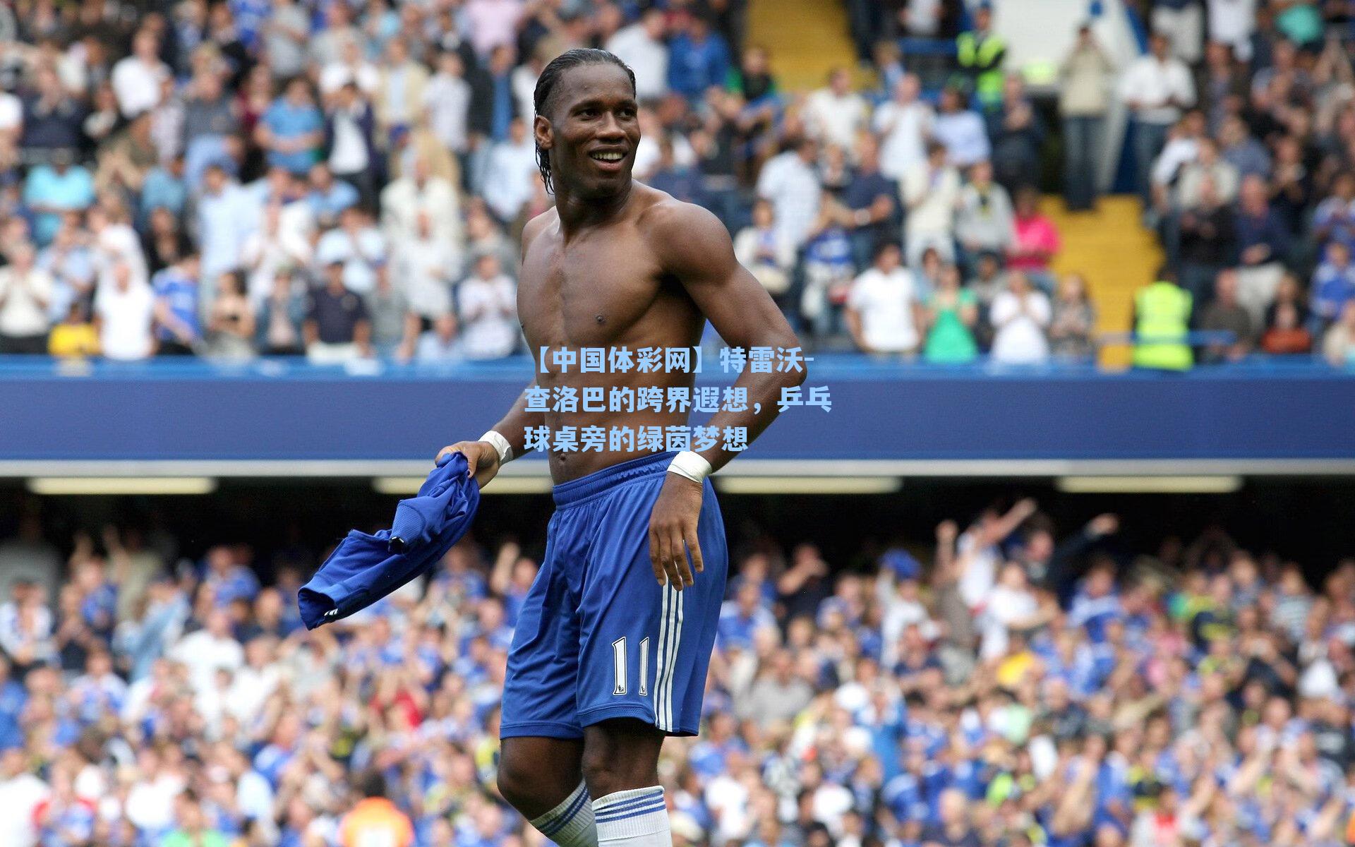 特雷沃-查洛巴的跨界遐想，乒乓球桌旁的绿茵梦想