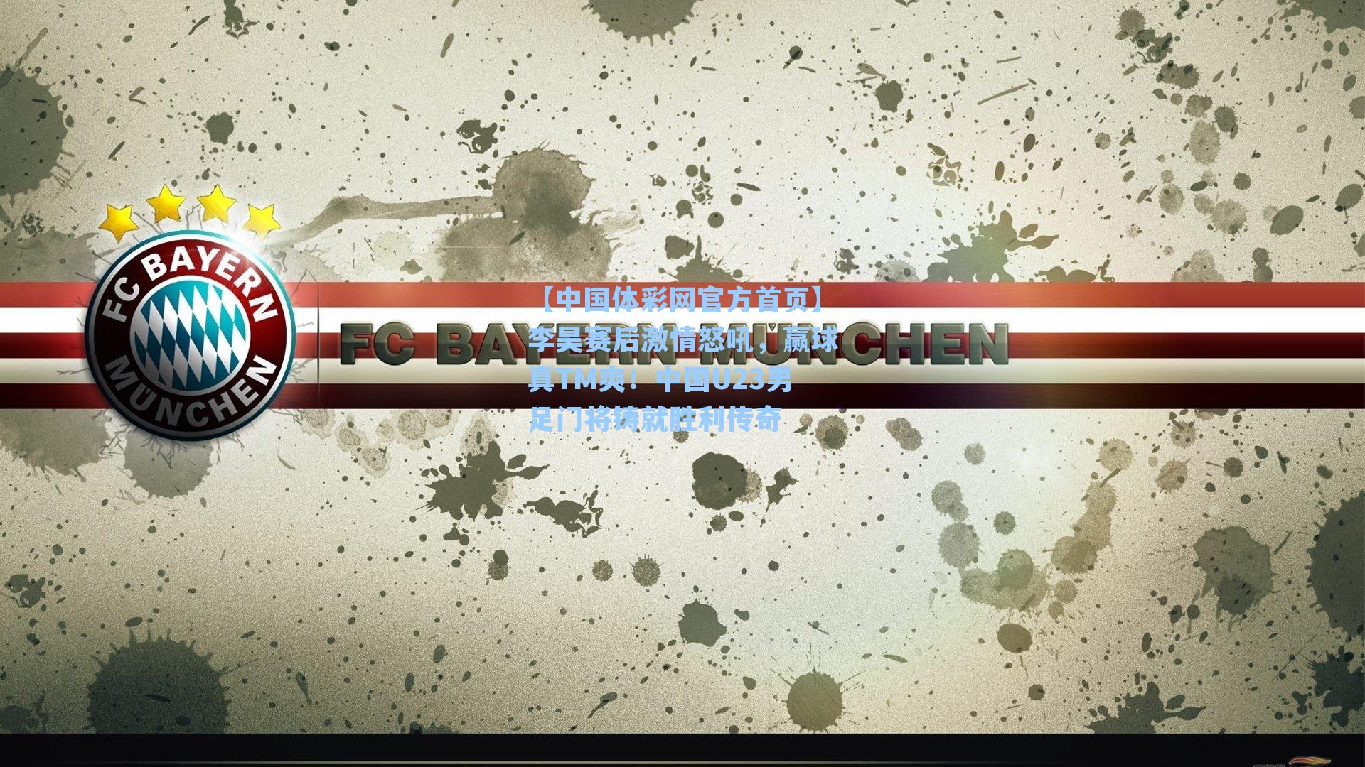 李昊赛后激情怒吼，赢球真TM爽！中国U23男足门将铸就胜利传奇